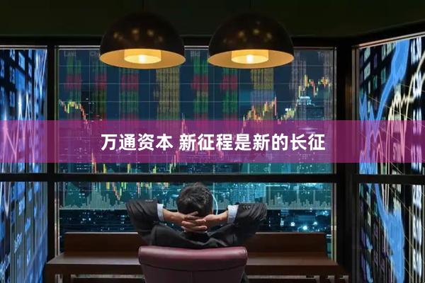 万通资本 新征程是新的长征
